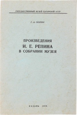 Скопин Г.А. Произведения И.Е. Репина в собрании музея. Доклад на сессии ученого совета музея. Май 1955 г. / Гос. музей Татар. АССР. Казань: Татполиграф, 1955.
